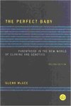 The Perfect Baby: Parenthood in the New World of Cloning and Genetics by Glenn McGee