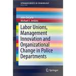 Labor Unions, Management Innovation, and Organizational Change in Police Departments by John DeCarlo and Michael J. Jenkins