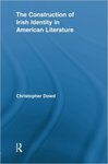 The Construction of Irish Identity in American Literature by Christopher Dowd