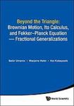 Beyond the Triangle - Brownian Motion, Ito Stochastic Calculus, and Fokker-Planck Equation: Fractional Generalizations by Sabir Umarov, Marjorie Hahn, and Kei Kobayashi